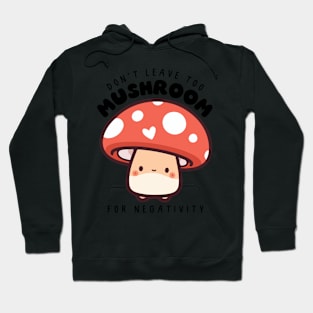 Don't leave too mushroom for negativity Hoodie